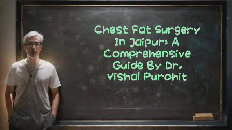 Featured image of post Chest Fat Surgery in Jaipur: A Comprehensive Guide by Dr. Vishal Purohit