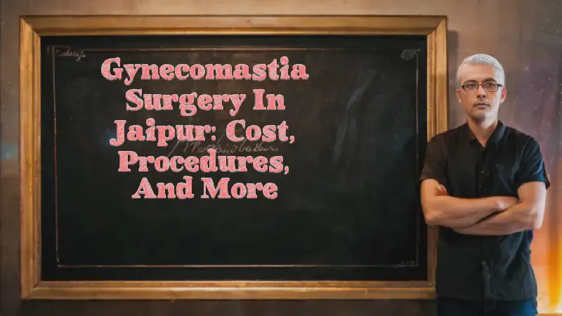 Featured image of post Gynecomastia Surgery in Jaipur: Cost, Procedures, and More