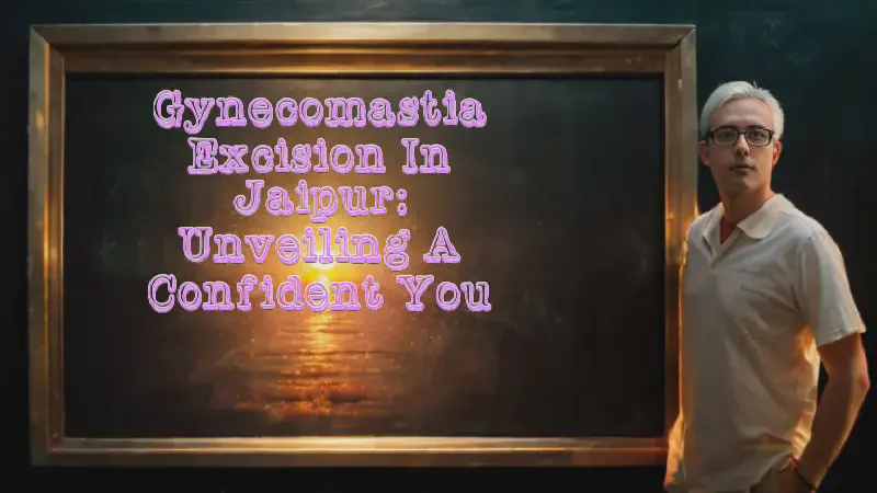 Featured image of post Gynecomastia Excision in Jaipur: Unveiling a Confident You