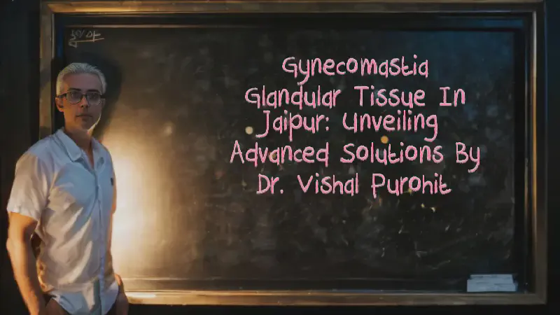 Featured image of post Gynecomastia Glandular Tissue in Jaipur: Unveiling Advanced Solutions by Dr. Vishal Purohit