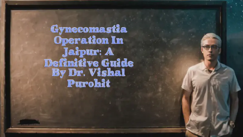 Featured image of post Gynecomastia Operation in Jaipur: A Definitive Guide by Dr. Vishal Purohit