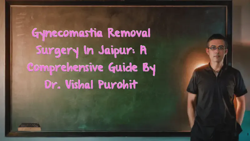 Featured image of post Gynecomastia Removal Surgery in Jaipur: A Comprehensive Guide by Dr. Vishal Purohit