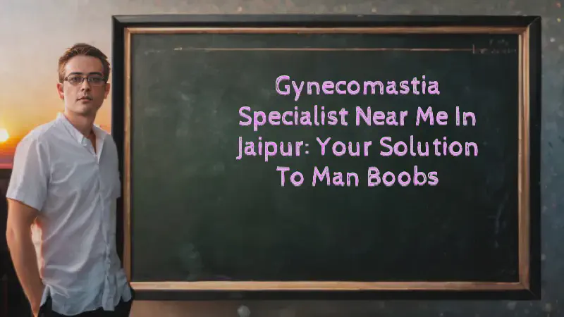 Featured image of post Gynecomastia Specialist Near Me in Jaipur: Your Solution to Man Boobs