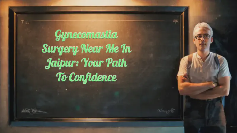 Featured image of post Gynecomastia Surgery Near Me in Jaipur: Your Path to Confidence