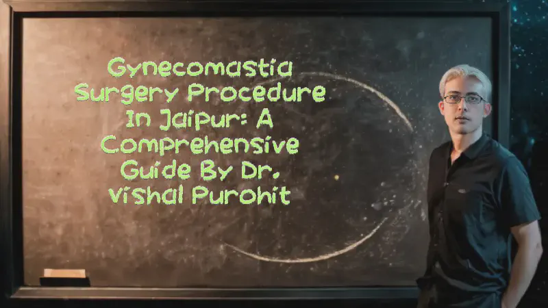 Featured image of post Gynecomastia Surgery Procedure in Jaipur: A Comprehensive Guide by Dr. Vishal Purohit