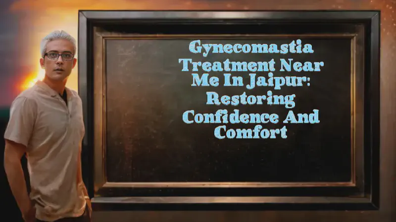 Featured image of post Gynecomastia Treatment Near Me in Jaipur: Restoring Confidence and Comfort