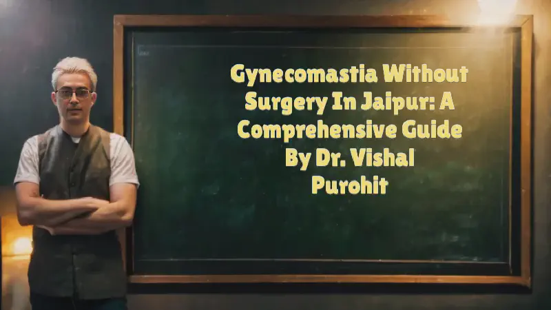 Featured image of post Gynecomastia Without Surgery in Jaipur: A Comprehensive Guide by Dr. Vishal Purohit