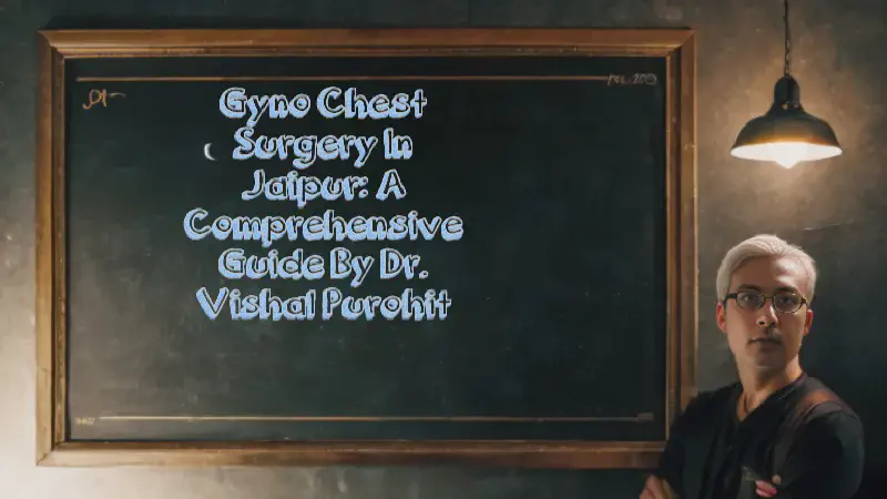 Featured image of post Gyno Chest Surgery in Jaipur: A Comprehensive Guide by Dr. Vishal Purohit