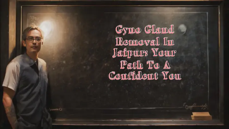 Featured image of post Gyno Gland Removal in Jaipur: Your Path to a Confident You