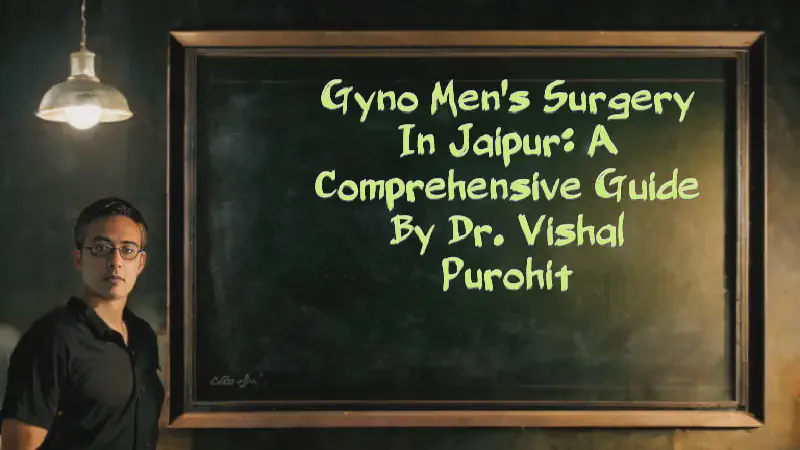 Featured image of post Gyno Men's Surgery in Jaipur: A Comprehensive Guide by Dr. Vishal Purohit