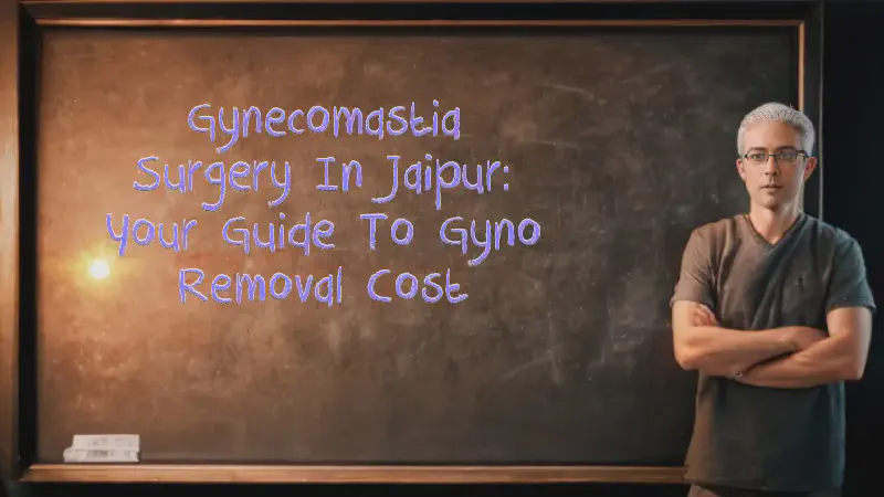 Featured image of post Gynecomastia Surgery in Jaipur: Your Guide to Gyno Removal Cost