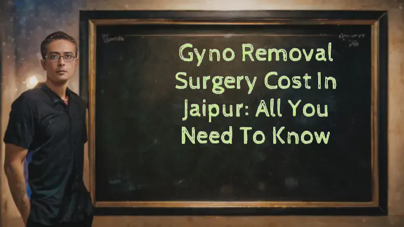 Featured image of post Gyno Removal Surgery Cost in Jaipur: All You Need to Know
