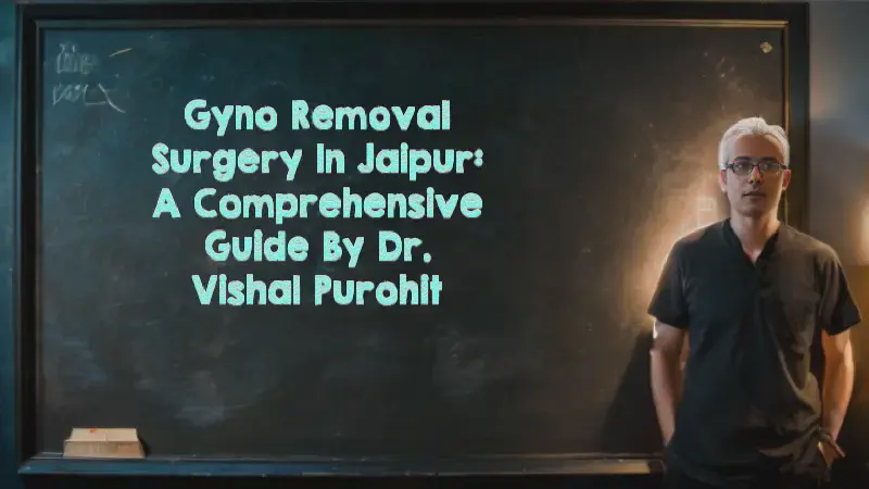 Featured image of post Gyno Removal Surgery in Jaipur: A Comprehensive Guide by Dr. Vishal Purohit