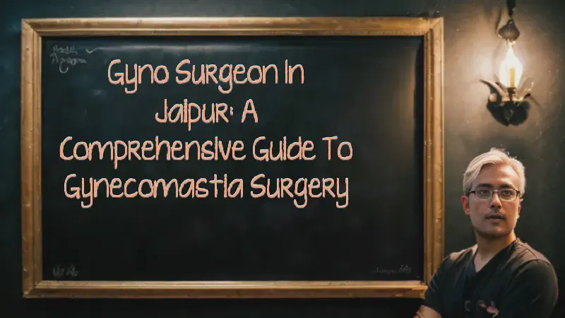 Featured image of post Gyno Surgeon in Jaipur: A Comprehensive Guide to Gynecomastia Surgery