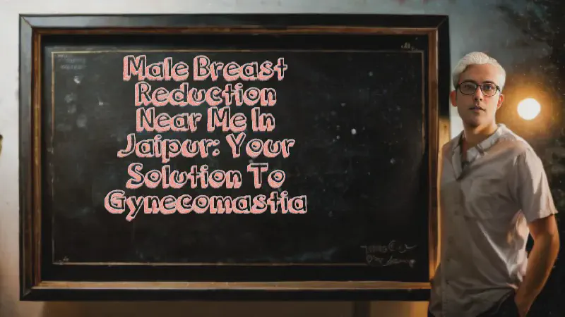 Featured image of post Male Breast Reduction Near Me in Jaipur: Your Solution to Gynecomastia