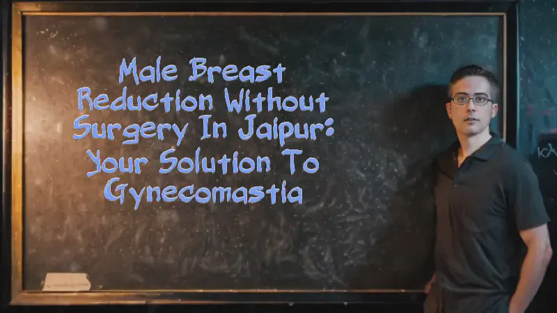 Featured image of post Male Breast Reduction Without Surgery in Jaipur: Your Solution to Gynecomastia