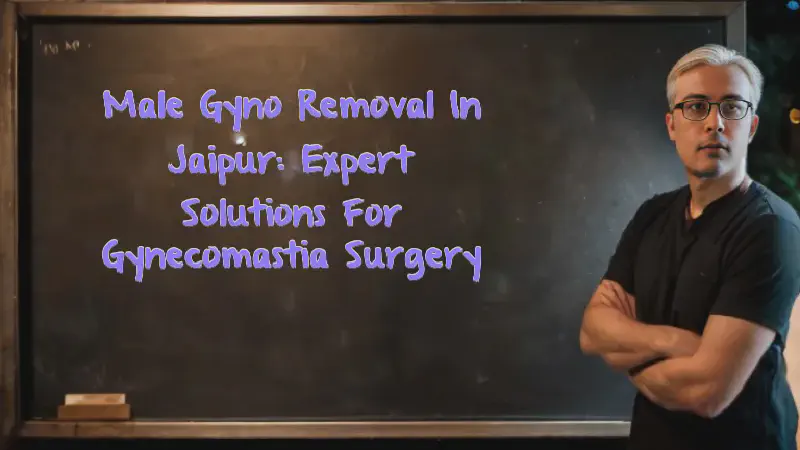 Featured image of post Male Gyno Removal in Jaipur: Expert Solutions for Gynecomastia Surgery