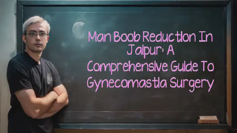 Featured image of post Man Boob Reduction in Jaipur: A Comprehensive Guide to Gynecomastia Surgery