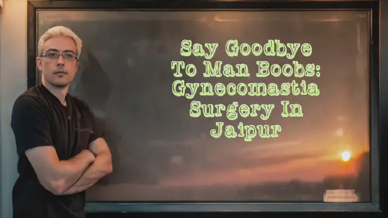 Featured image of post Say Goodbye to Man Boobs: Gynecomastia Surgery in Jaipur