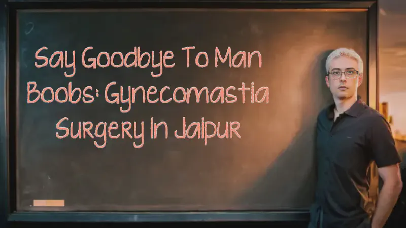 Featured image of post Say Goodbye to Man Boobs: Gynecomastia Surgery in Jaipur