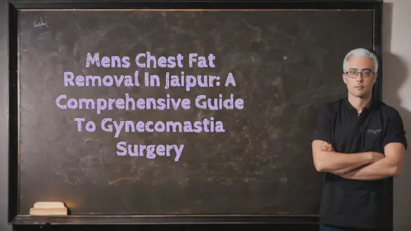 Featured image of post Mens Chest Fat Removal in Jaipur: A Comprehensive Guide to Gynecomastia Surgery