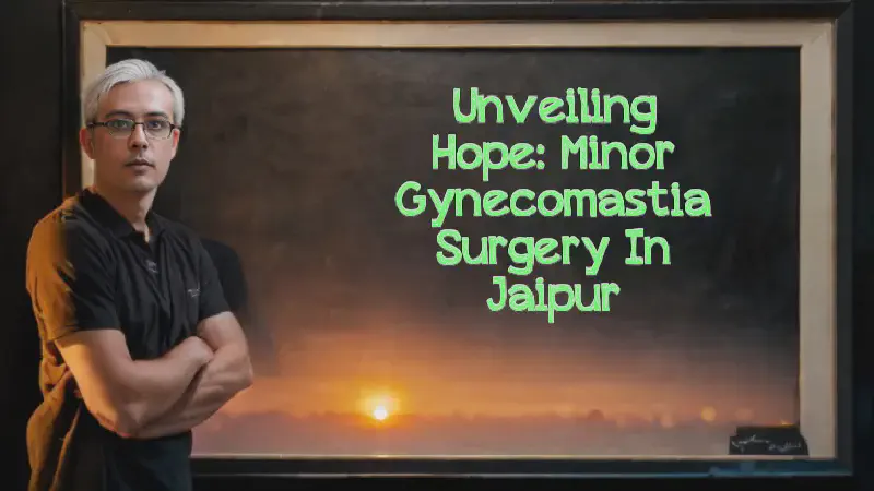 Featured image of post Unveiling Hope: Minor Gynecomastia Surgery in Jaipur