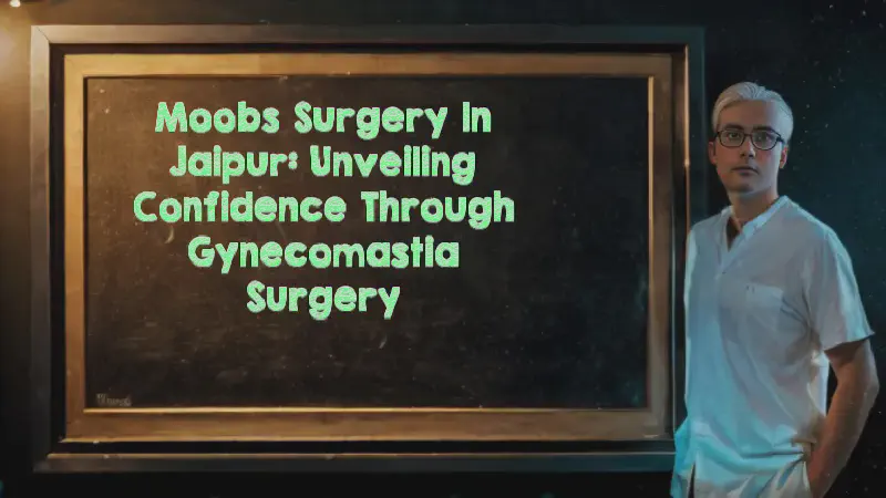 Featured image of post Moobs Surgery in Jaipur: Unveiling Confidence through Gynecomastia Surgery