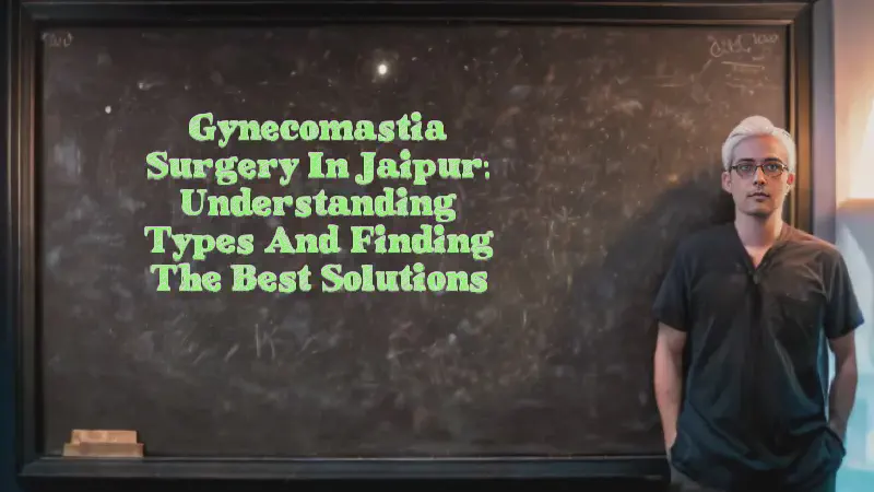 Featured image of post Gynecomastia Surgery in Jaipur: Understanding Types and Finding the Best Solutions